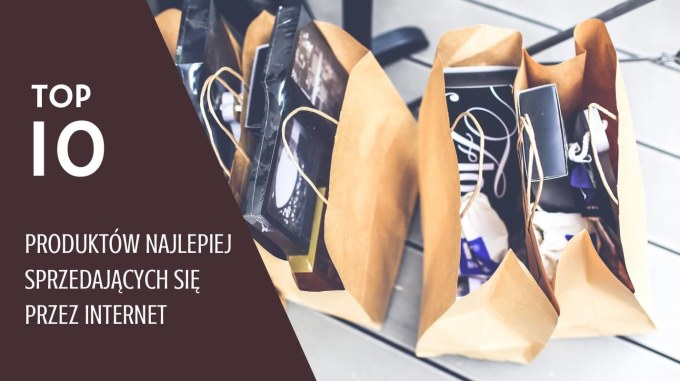 TOP 10 najlepiej sprzedających się produktów przez Internet