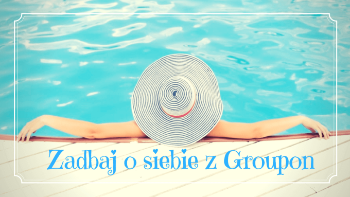 Zadbaj o siebie dzięki Groupon