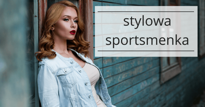 Wysportowana i elegancka, czyli jak wyglądać stylowo uprawiając sport?