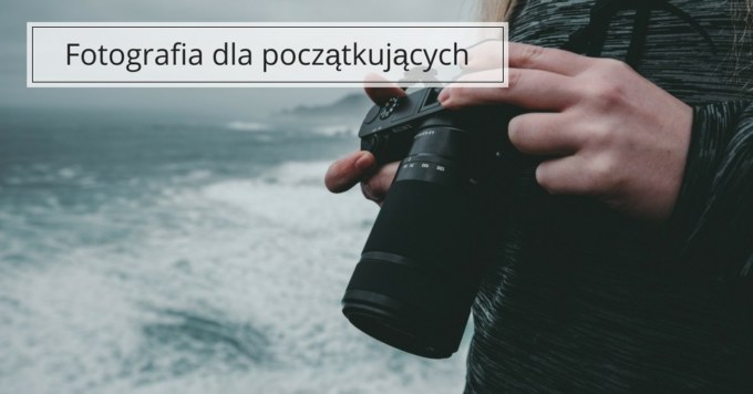 Sekrety dobrego zdjęcia, czyli wskazówki dla początkujących