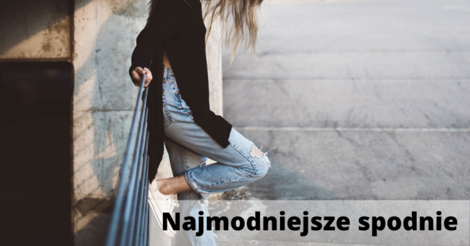 Najmodniejsze spodnie