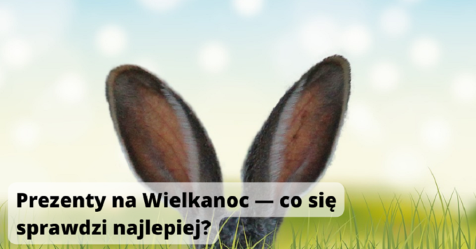 Prezenty na Wielkanoc — co się sprawdzi najlepiej?