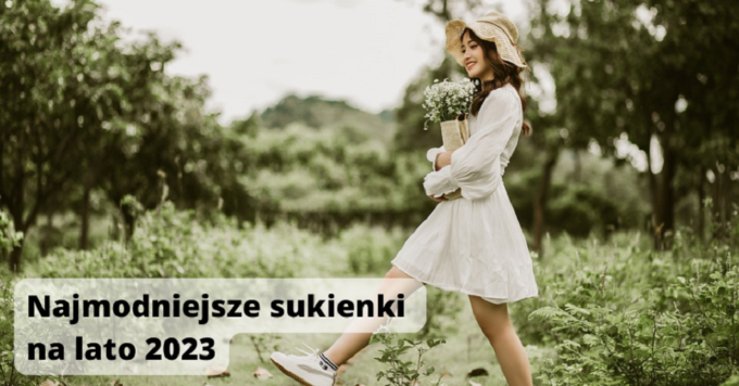 Najmodniejsze sukienki na lato 2023