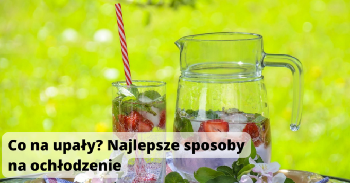 Co na upały? Najlepsze sposoby na ochłodzenie