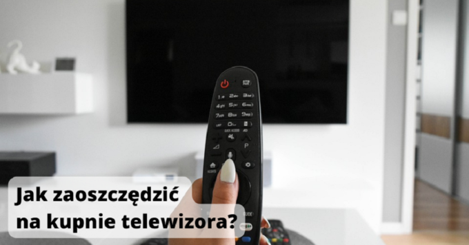Jak zaoszczędzić na kupnie telewizora?